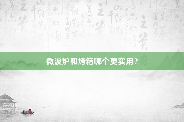微波炉和烤箱哪个更实用?
